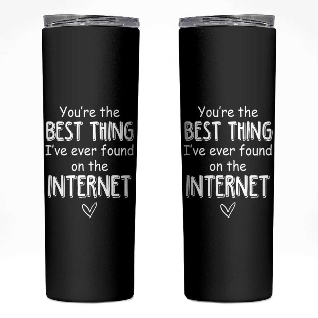 Valentines Gifts for Him Skinny Tumbler You Are The Best Thing I Ever Found On The Internet