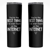 Valentines Gifts for Him Skinny Tumbler You Are The Best Thing I Ever Found On The Internet
