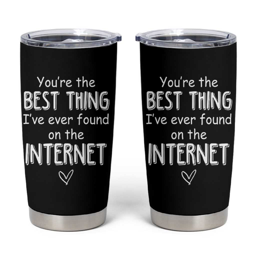 Valentines Gifts for Him Tumbler Cup You Are The Best Thing I Ever Found On The Internet