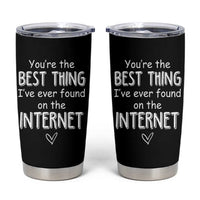 Valentines Gifts for Him Tumbler Cup You Are The Best Thing I Ever Found On The Internet