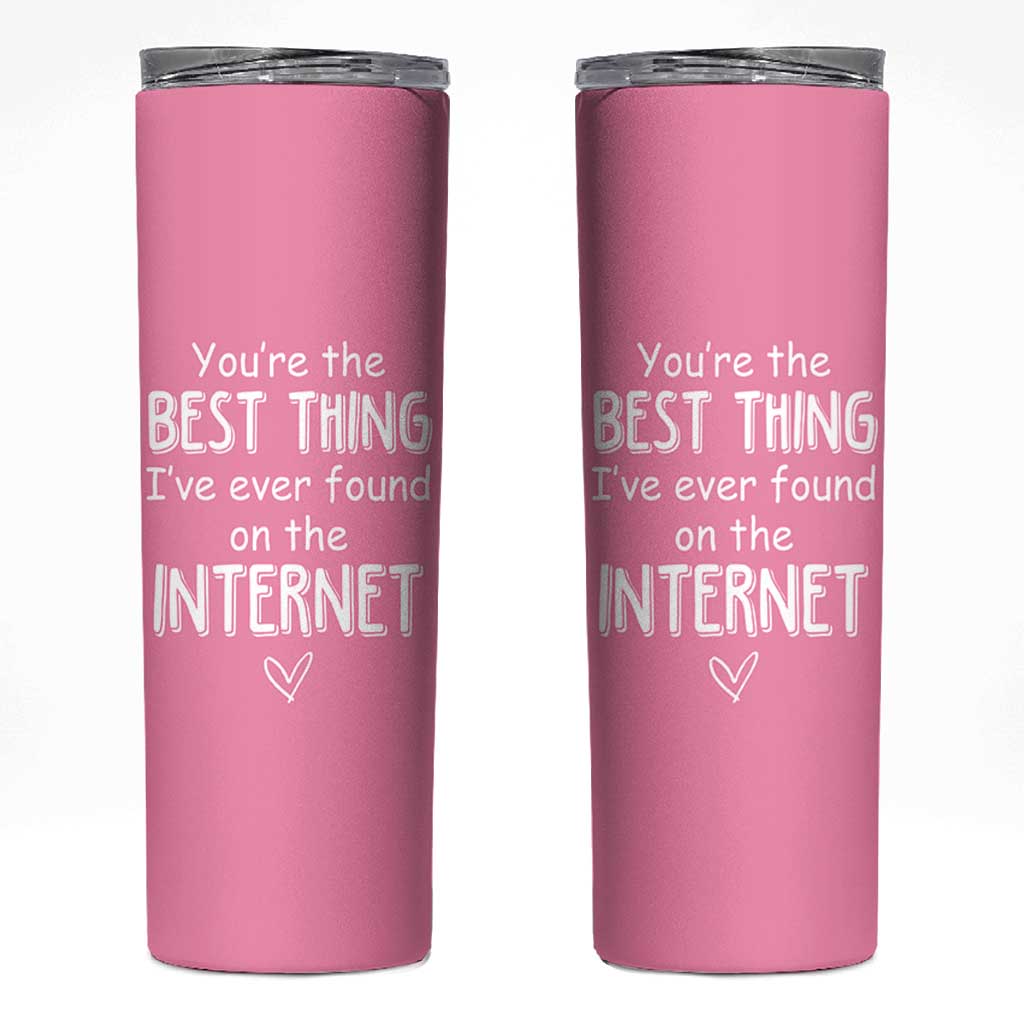 Valentines Gifts for Her Skinny Tumbler You Are The Best Thing I Ever Found On The Internet