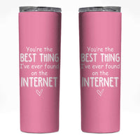 Valentines Gifts for Her Skinny Tumbler You Are The Best Thing I Ever Found On The Internet
