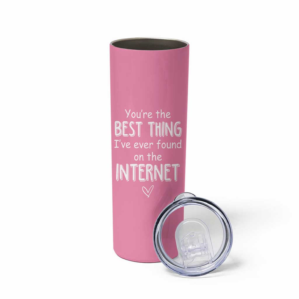 Valentines Gifts for Her Skinny Tumbler You Are The Best Thing I Ever Found On The Internet