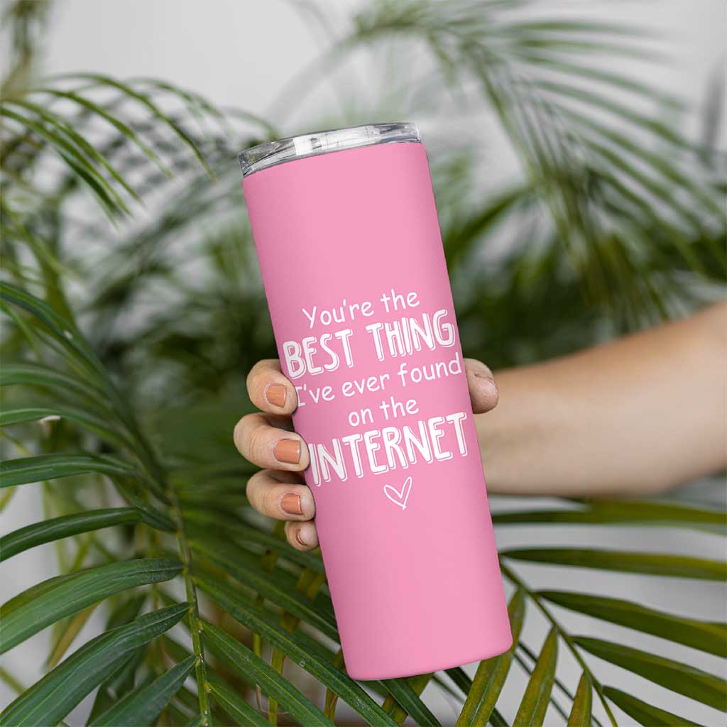 Valentines Gifts for Her Skinny Tumbler You Are The Best Thing I Ever Found On The Internet