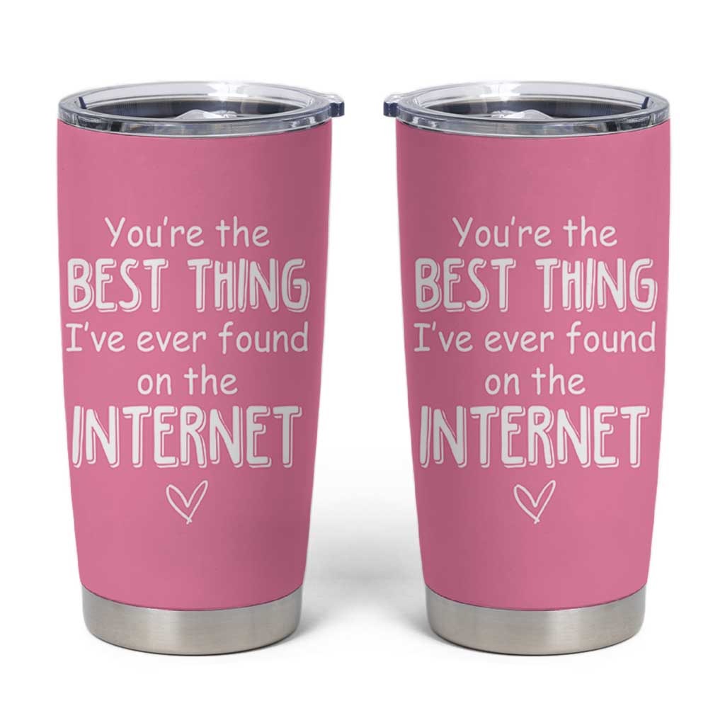 Valentines Gifts for Her Tumbler Cup You Are The Best Thing I Ever Found On The Internet