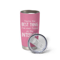 Valentines Gifts for Her Tumbler Cup You Are The Best Thing I Ever Found On The Internet