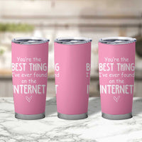 Valentines Gifts for Her Tumbler Cup You Are The Best Thing I Ever Found On The Internet