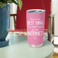 Valentines Gifts for Her Tumbler Cup You Are The Best Thing I Ever Found On The Internet