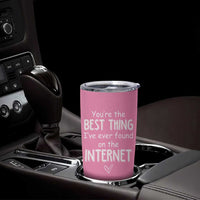 Valentines Gifts for Her Tumbler Cup You Are The Best Thing I Ever Found On The Internet