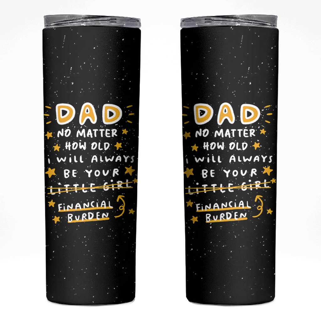Funny Girl Dad Skinny Tumbler I Will Always Be Your Financial Burden Dad Gifts From Daughter