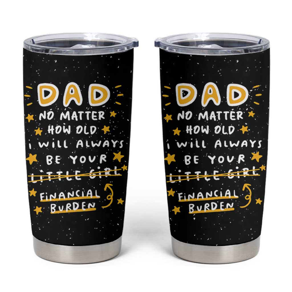 Funny Girl Dad Tumbler Cup I Will Always Be Your Financial Burden Dad Gifts From Daughter