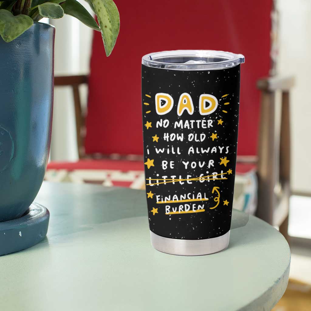 Funny Girl Dad Tumbler Cup I Will Always Be Your Financial Burden Dad Gifts From Daughter