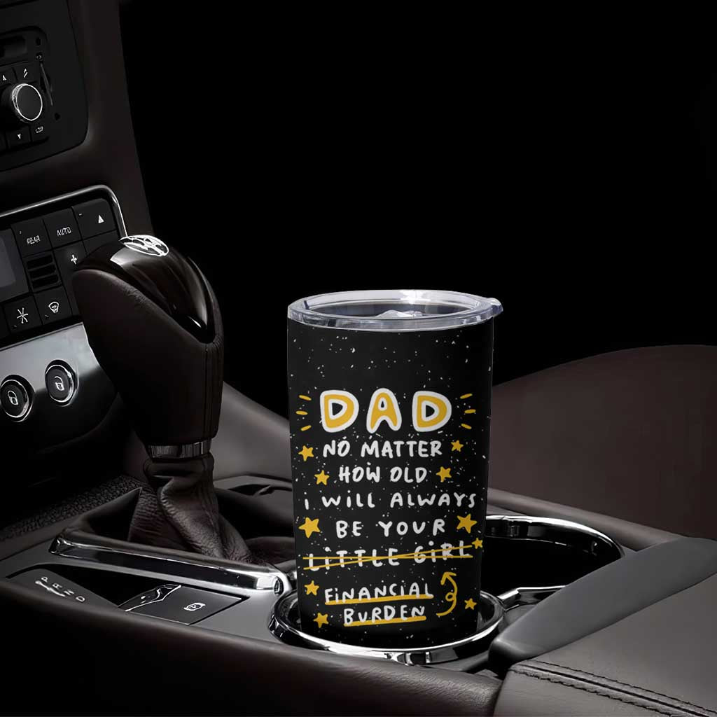 Funny Girl Dad Tumbler Cup I Will Always Be Your Financial Burden Dad Gifts From Daughter