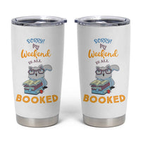 Funny Book Lovers Tumbler Cup Sorry My Weekend Is All Booked - Wonder Print Shop