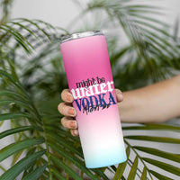 Funny Vodka Gifts Skinny Tumbler Might Be Vodka Funny Bar Gift for Drinkers - Wonder Print Shop