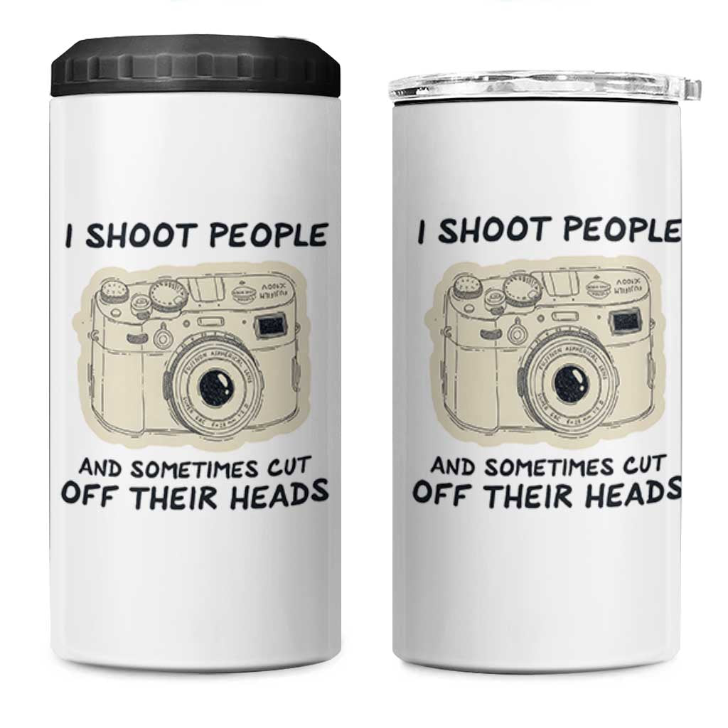 Funny Photographer 4 in 1 Can Cooler Tumbler I Shoot People Sometimes Cut Off Their Heads