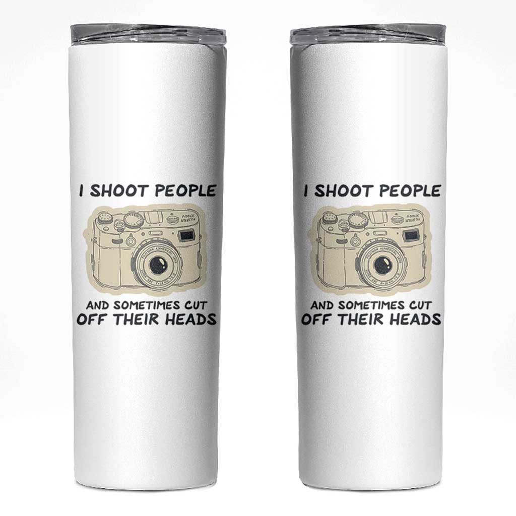 Funny Photographer Skinny Tumbler I Shoot People Sometimes Cut Off Their Heads