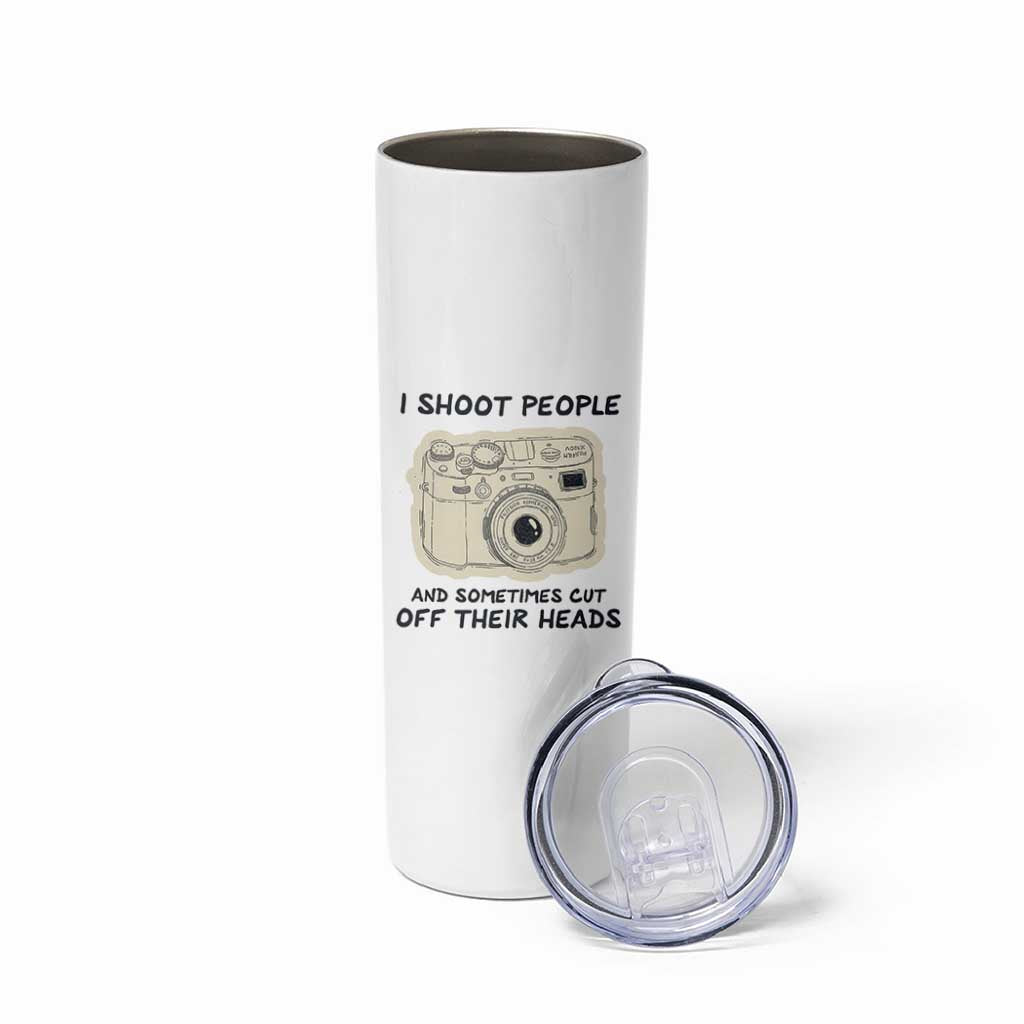 Funny Photographer Skinny Tumbler I Shoot People Sometimes Cut Off Their Heads