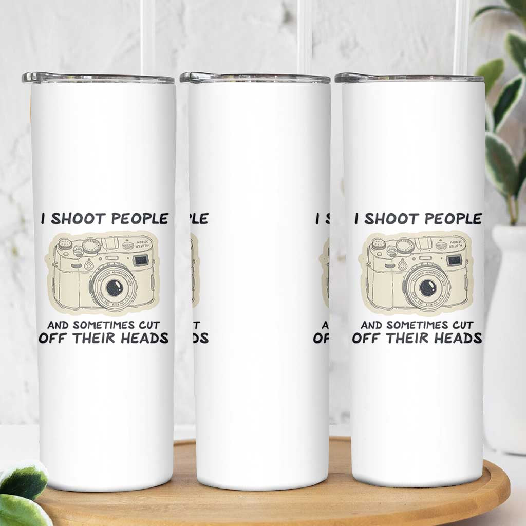 Funny Photographer Skinny Tumbler I Shoot People Sometimes Cut Off Their Heads