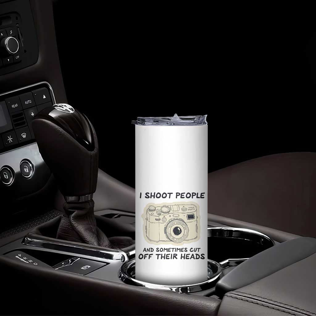 Funny Photographer Skinny Tumbler I Shoot People Sometimes Cut Off Their Heads