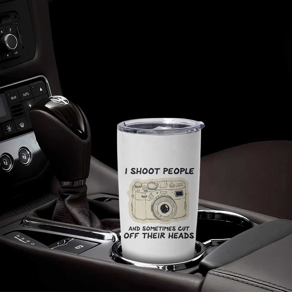 Funny Photographer Tumbler Cup I Shoot People Sometimes Cut Off Their Heads