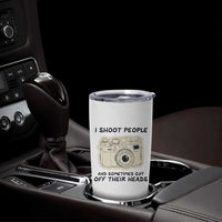 Funny Photographer Tumbler Cup I Shoot People Sometimes Cut Off Their Heads