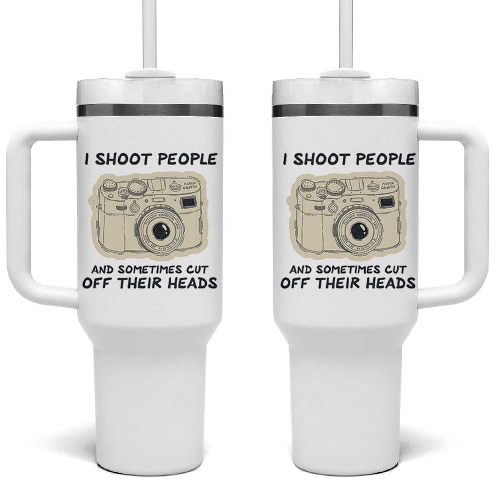 Funny Photographer Tumbler With Handle I Shoot People Sometimes Cut Off Their Heads