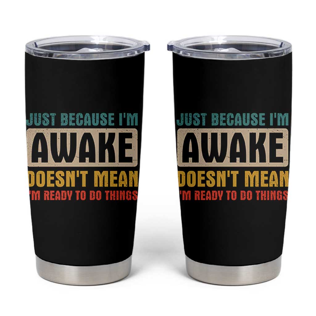 Funny Sayings Tumbler Cup Just Because Im Awake Sarcastic