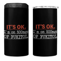 Its Ok I'm On 500Mg Of Fukitol Funny Sarcasm 4 in 1 Can Cooler Tumbler