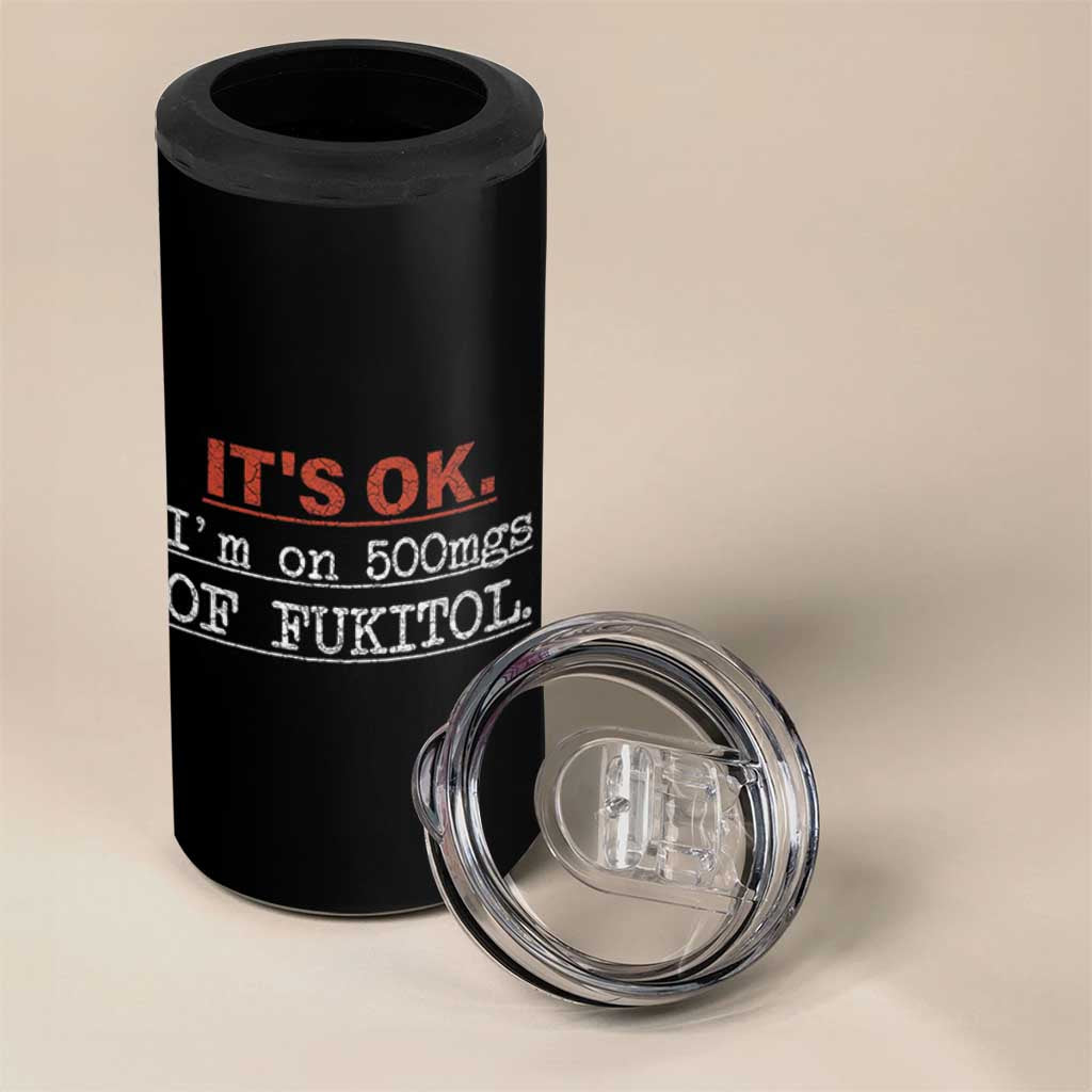 Its Ok I'm On 500Mg Of Fukitol Funny Sarcasm 4 in 1 Can Cooler Tumbler