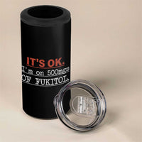 Its Ok I'm On 500Mg Of Fukitol Funny Sarcasm 4 in 1 Can Cooler Tumbler