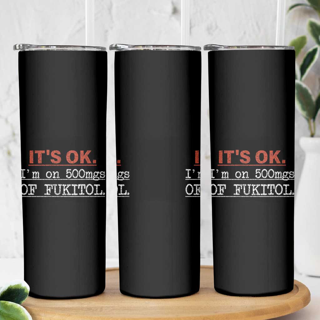 Its Ok I'm On 500Mg Of Fukitol Funny Sarcasm Skinny Tumbler