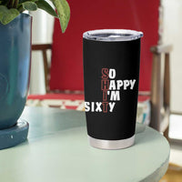 Funny 60th Birthday Tumbler Cup So Happy I'm Sixty Gag 60 Year Old