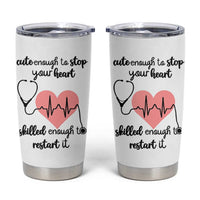 Funny Doctor Tumbler Cup Cute Enough To Stop Your Heart Skilled To Restart It