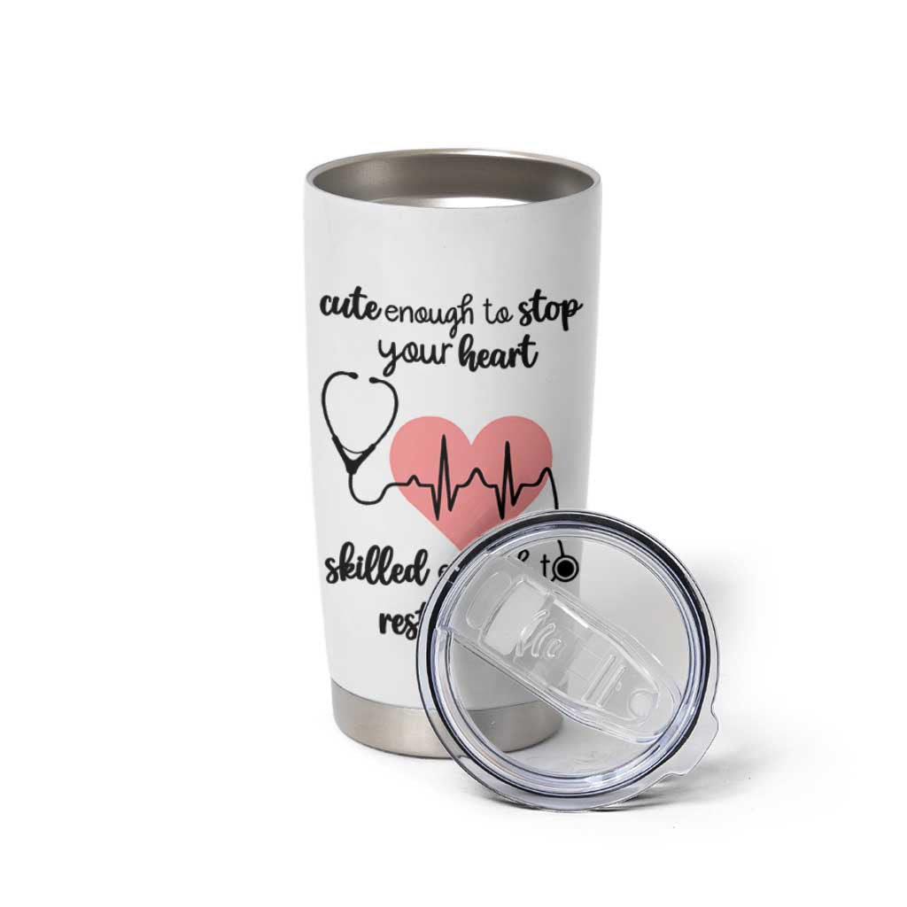 Funny Doctor Tumbler Cup Cute Enough To Stop Your Heart Skilled To Restart It