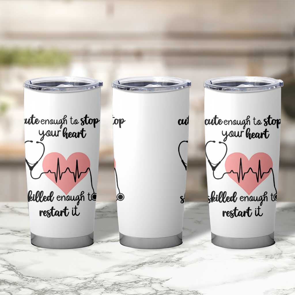 Funny Doctor Tumbler Cup Cute Enough To Stop Your Heart Skilled To Restart It