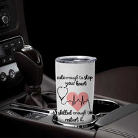 Funny Doctor Tumbler Cup Cute Enough To Stop Your Heart Skilled To Restart It