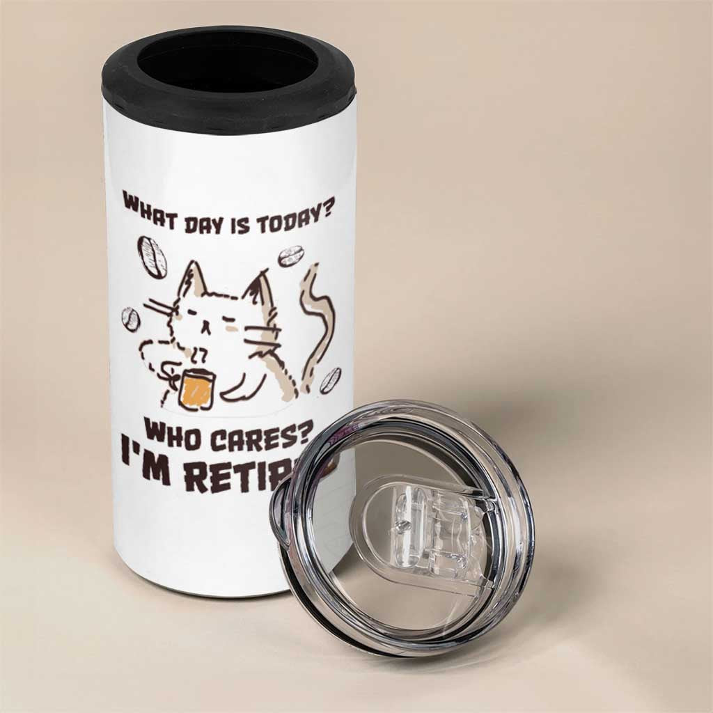 Funny Cat Retirement 4 in 1 Can Cooler Tumbler What Day Is Today Who Cares Im Retired Humor Retired Gifts - Wonder Print Shop