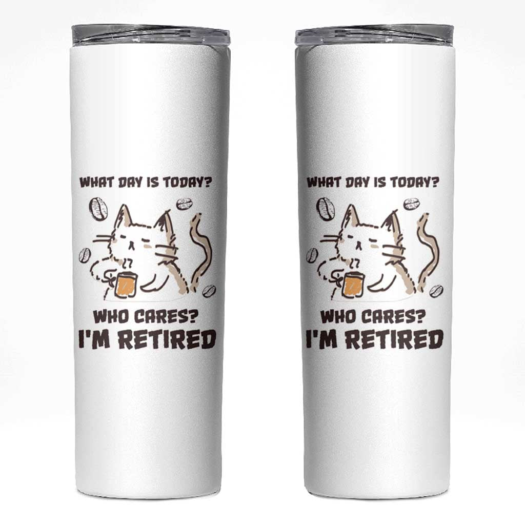 Funny Cat Retirement Skinny Tumbler What Day Is Today Who Cares Im Retired Humor Retired Gifts - Wonder Print Shop