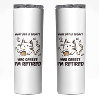 Funny Cat Retirement Skinny Tumbler What Day Is Today Who Cares Im Retired Humor Retired Gifts - Wonder Print Shop