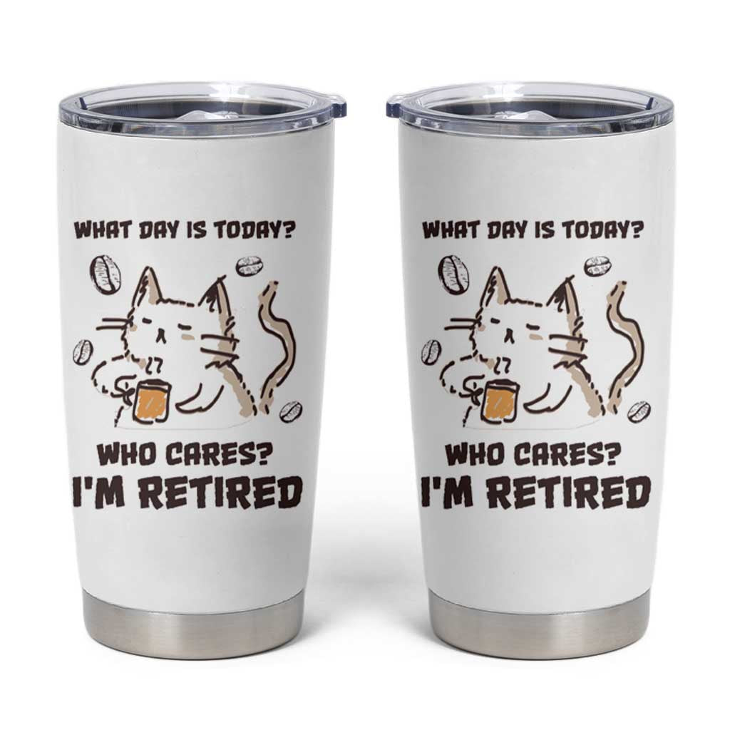 Funny Cat Retirement Tumbler Cup What Day Is Today Who Cares Im Retired Humor Retired Gifts - Wonder Print Shop