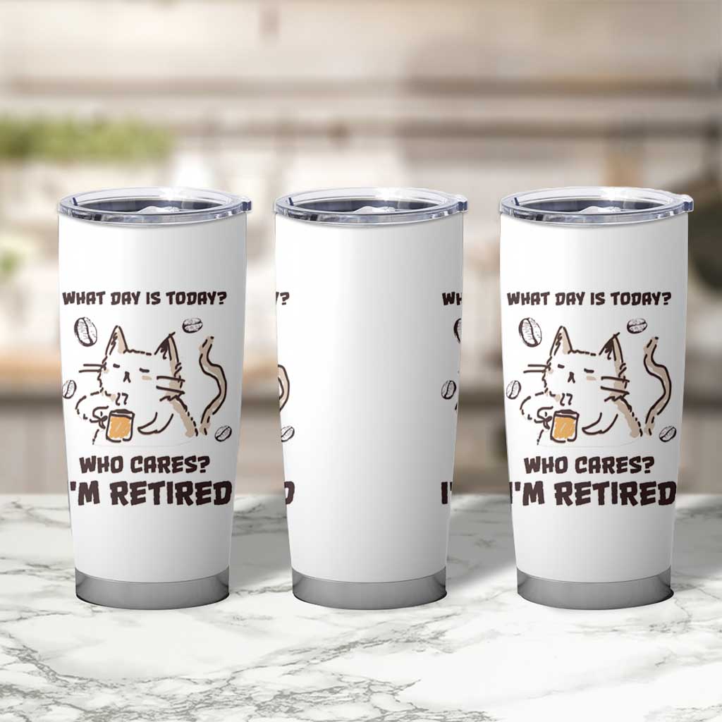 Funny Cat Retirement Tumbler Cup What Day Is Today Who Cares Im Retired Humor Retired Gifts - Wonder Print Shop