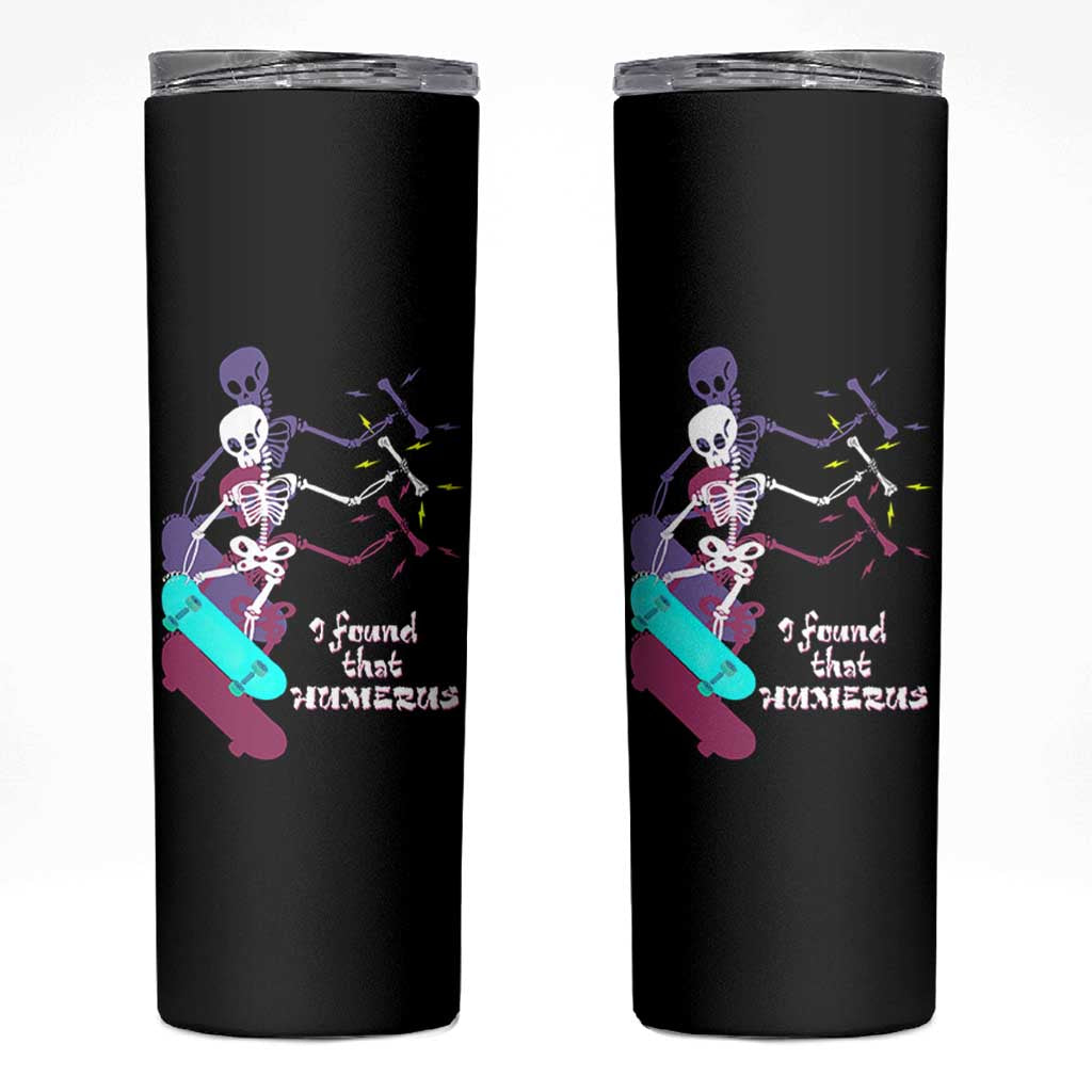 Funny Bones Anatomy Skinny Tumbler I Found That Humerus Pun Fun Humerous Skeleton Skateboard