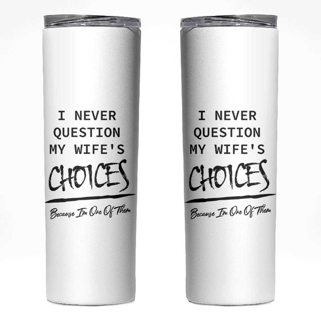 Gifts For Husband From Wife Skinny Tumbler I Never Question My Wifes Choices