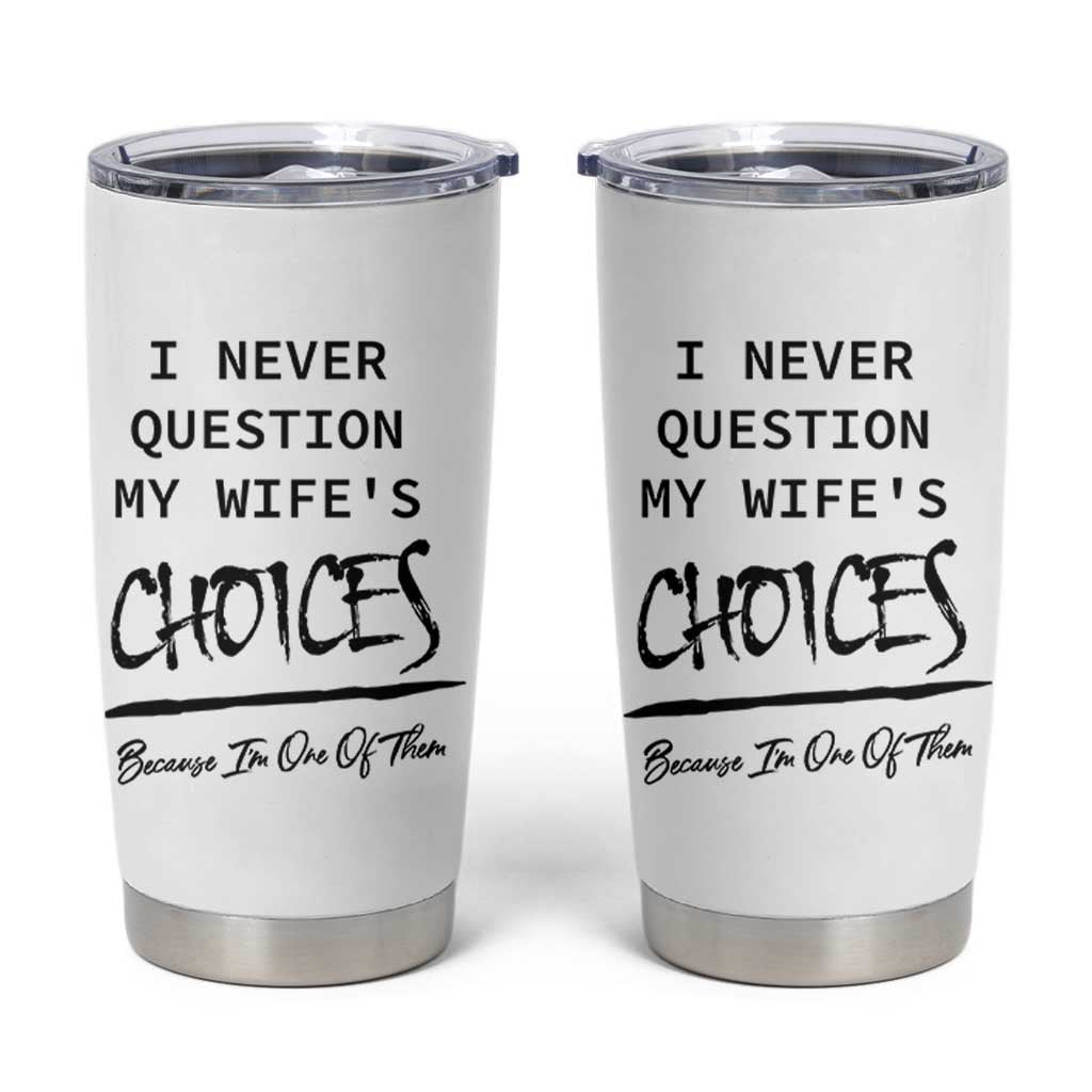 Gifts For Husband From Wife Tumbler Cup I Never Question My Wifes Choices