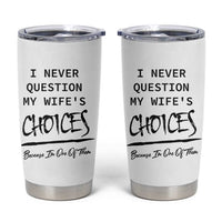 Gifts For Husband From Wife Tumbler Cup I Never Question My Wifes Choices