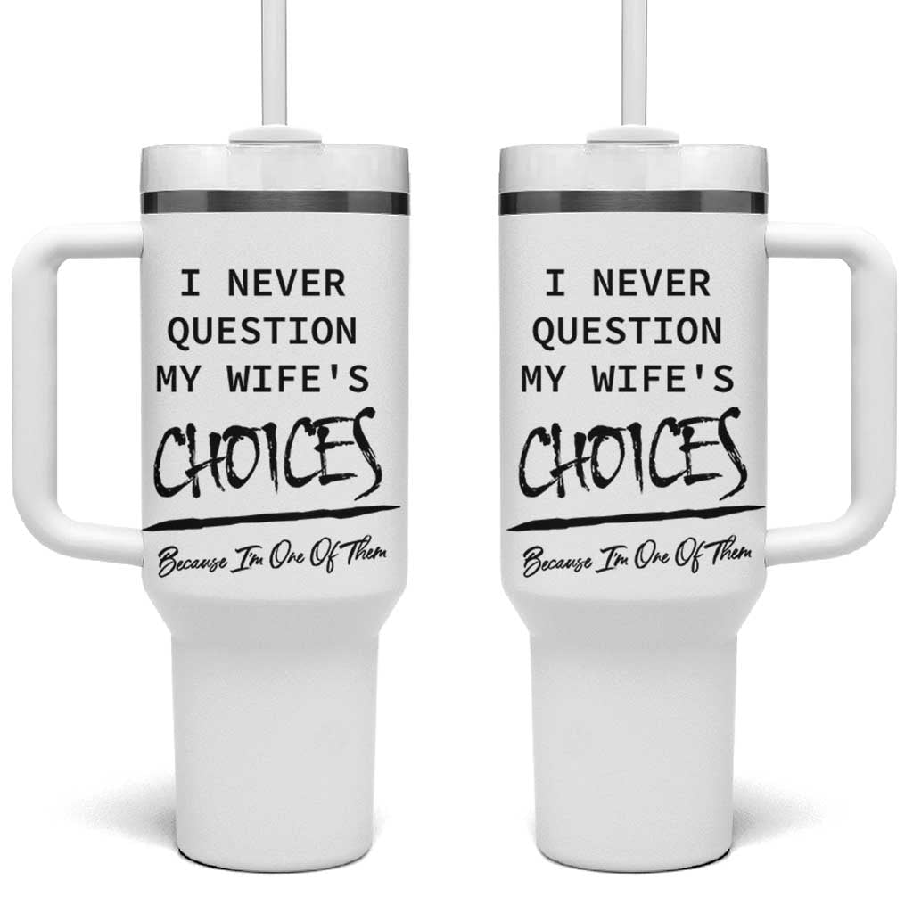 Gifts For Husband From Wife Tumbler With Handle I Never Question My Wifes Choices