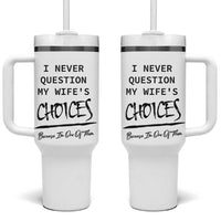 Gifts For Husband From Wife Tumbler With Handle I Never Question My Wifes Choices
