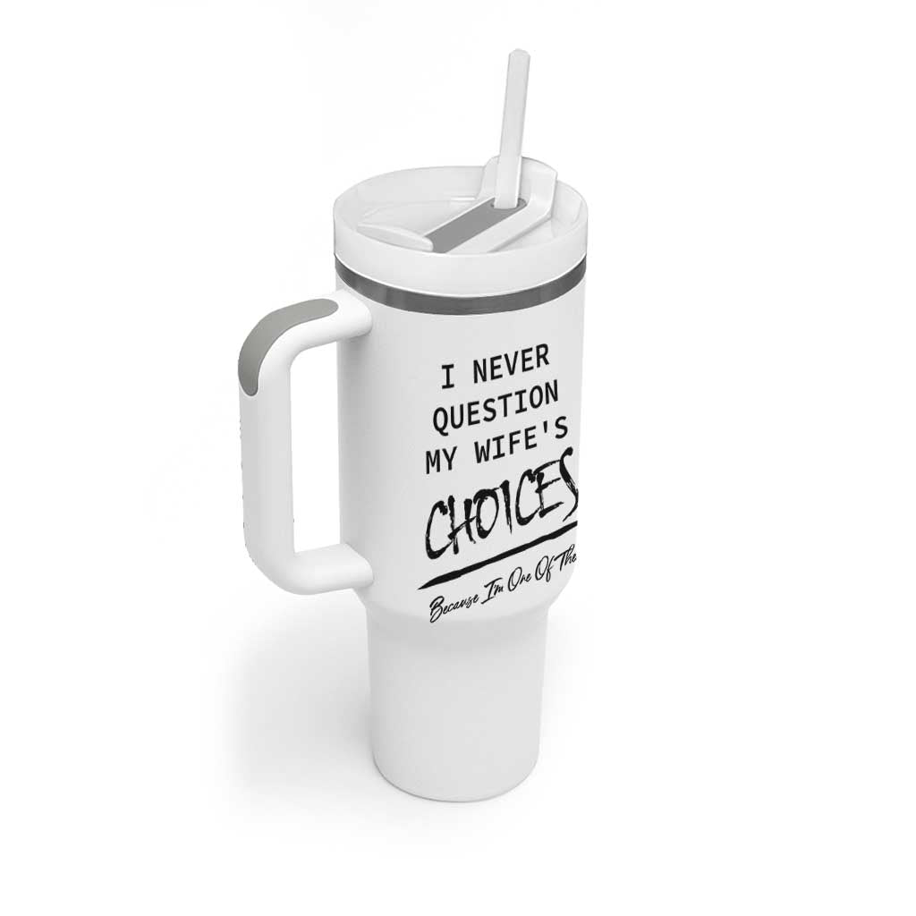 Gifts For Husband From Wife Tumbler With Handle I Never Question My Wifes Choices