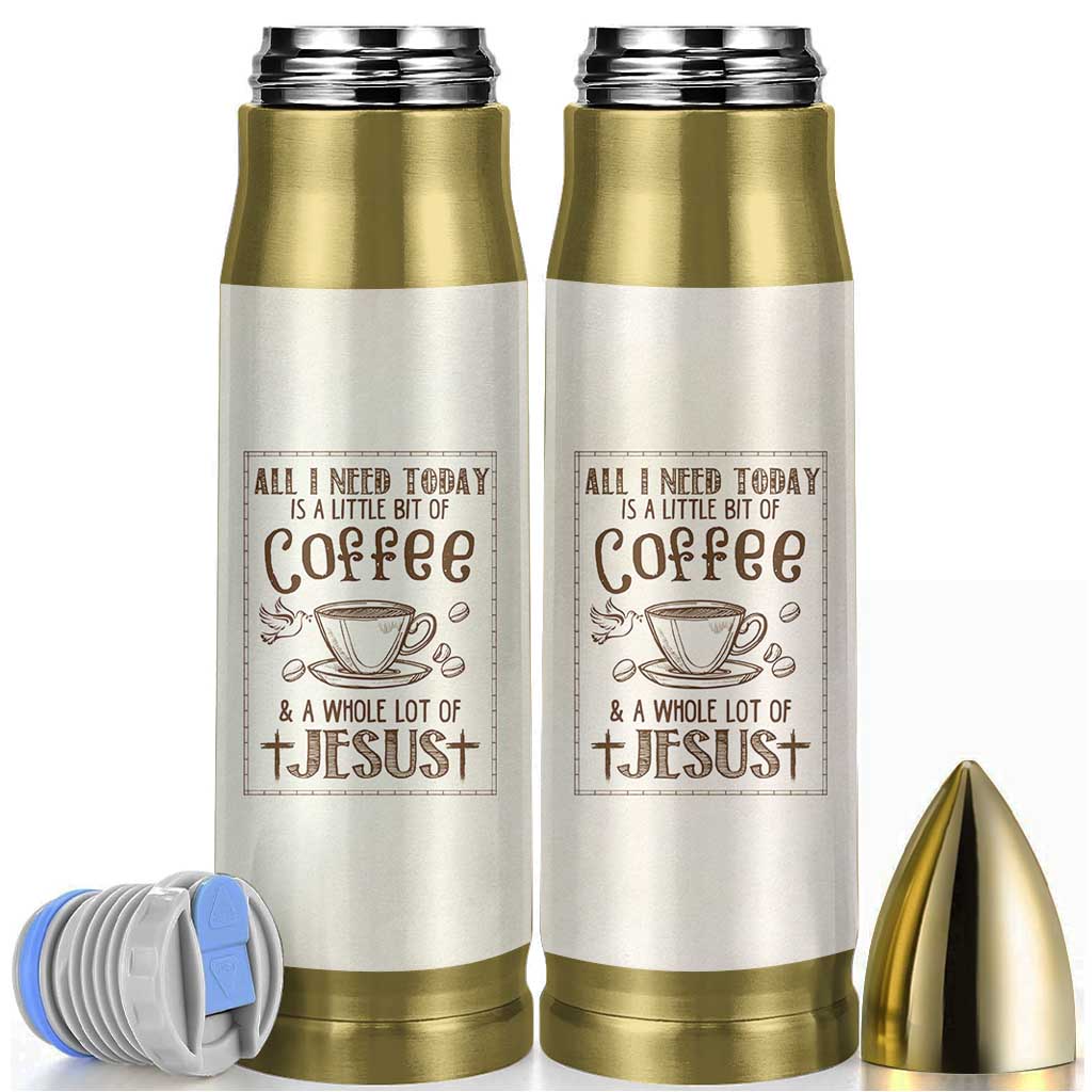 Christian Coffee Bullet Tumbler All I Need Today is A Little Bit Of Coffee And A Whole Lot of Jesus